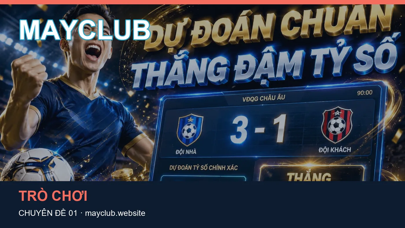Trải nghiệm Trò chơi trên điện thoại cùng cẩm nang MAYCLUB